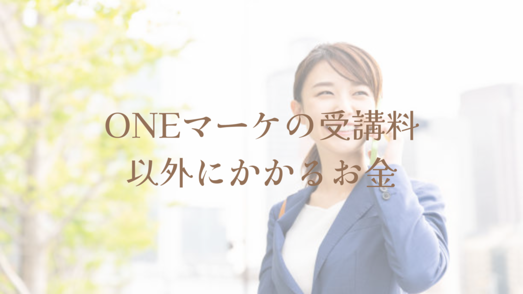 ONEマーケの受講料以外にかかるお金
