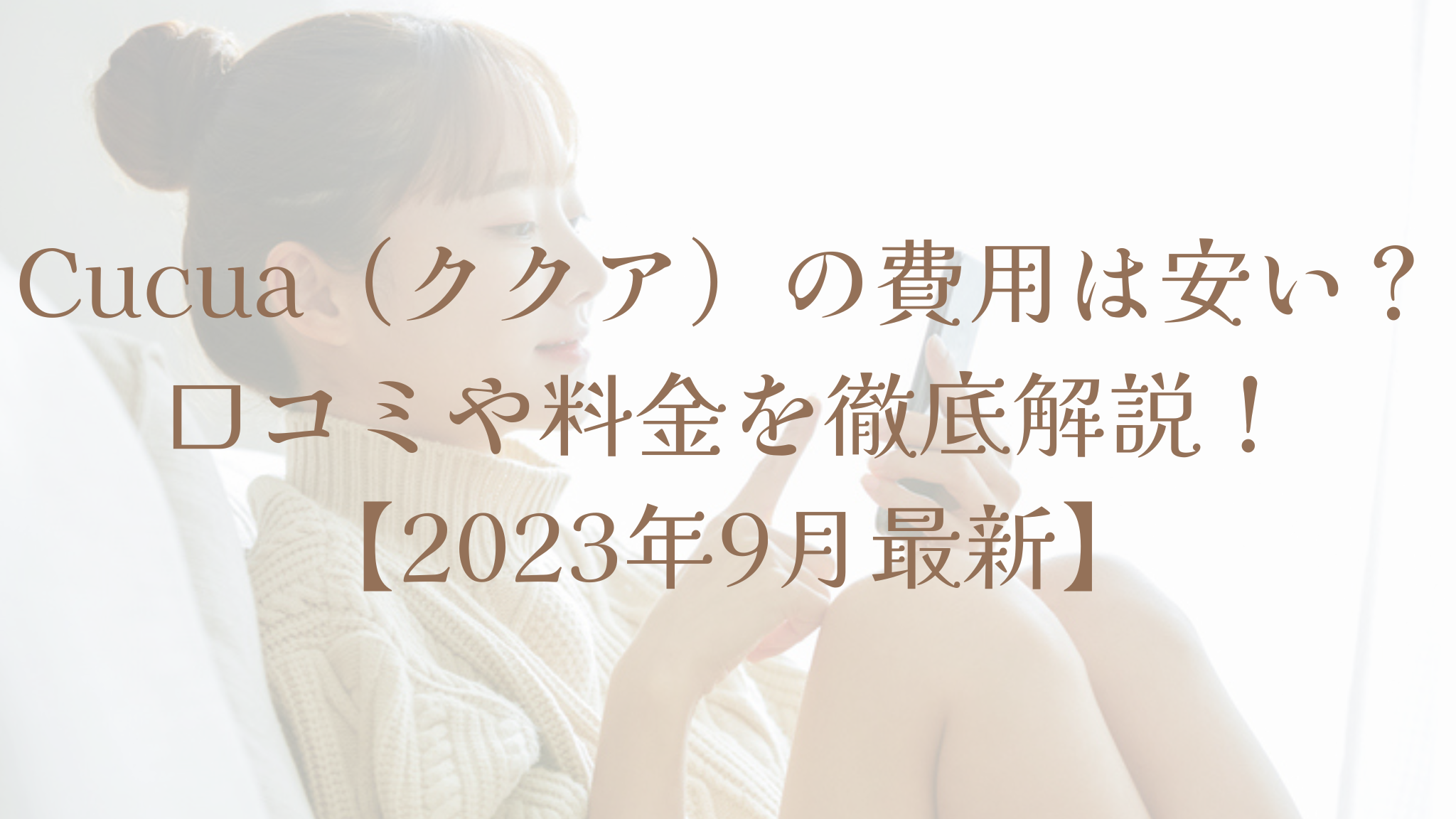 Cucua（ククア）の費用は安い？口コミや料金を徹底解説しました！ 2023年9月最新の情報をお届けします！
