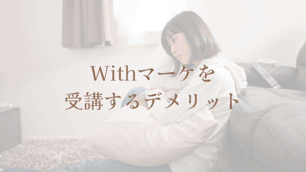 Withマーケを受講するデメリット